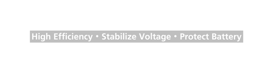 High Efficiency Stabilize Voltage Protect Battery